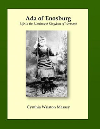 Книга Ada of Enosburg: Life in the Northwest Kingdom of Vermont, 1874 through 1965 Cynthia Massey