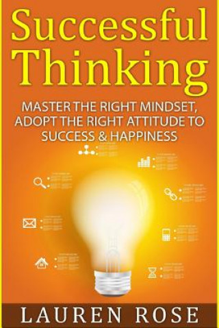 Carte Successful Thinking: Master the Right Mindset, Adopt the Right Attitude to Success & Happiness Lauren Rose