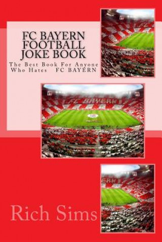 Könyv FC BAYERN Football Joke Book: The Best Book For Anyone Who Hates FC BAYERN Rich Sims