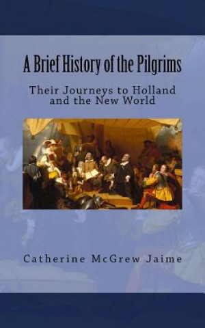 Książka A Brief History of the Pilgrims: Their Journeys to Holland and the New World Mrs Catherine McGrew Jaime