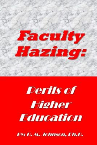 Carte Faculty Hazing: Perils of Higher Education D M Johnson Phd