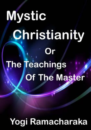 Carte Mystic Christianity: The Inner Teachings Of The Master (Aura Press) Yogi Ramacharaka