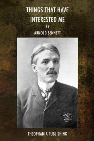 Kniha Things that have Interested Me Arnold Bennett