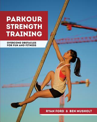 Könyv Parkour Strength Training: Overcome Obstacles for Fun and Fitness Ryan Ford