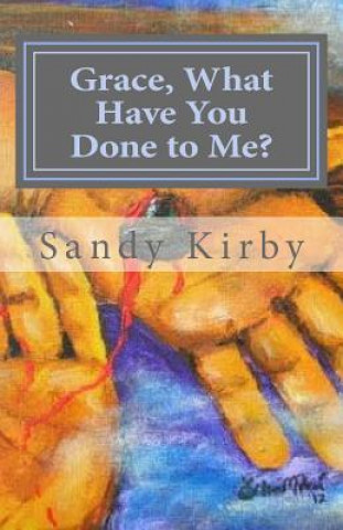 Βιβλίο Grace, What Have You Done to Me? Sandy Kirby