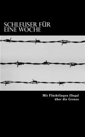 Kniha Schleuser für eine Woche: Mit Flüchtlingen illegal über die Grenze Andreas Meyer