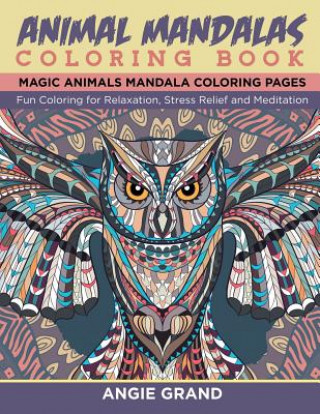 Könyv Animal Mandala Coloring Book: Relaxing Animal Mandala Coloring Pages: Coloring for Relaxation, Stress Relief and Meditation Angie Grand