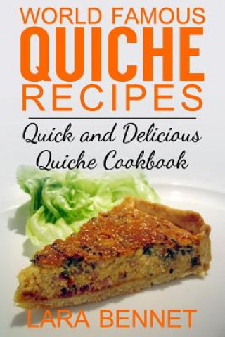 Книга World Famous Quiche Recipes: Quick and Delicious Quiche Cookbook Lara Bennet