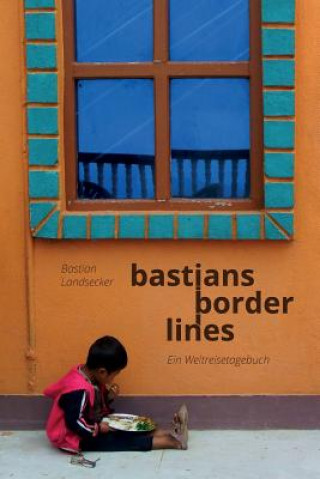 Kniha Bastians Borderlines: Ein Weltreiseblog Bastian Landsecker