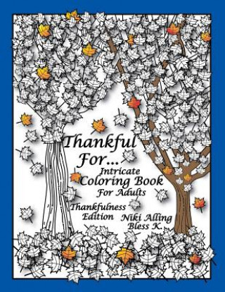 Carte Thankful For: Intricate Coloring Book For Adults, Thankfulness Edition Niki Alling