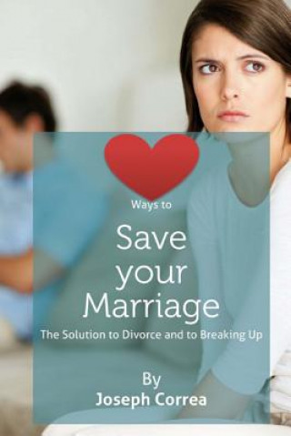 Carte Ways to Save Your Marriage: The Solution to Divorce and to Breaking Up Joseph Correa