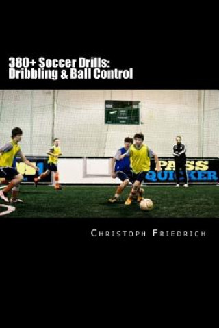 Buch 380+ Soccer Drills: Dribbling & Ball Control: Soccer Football Practice Drills For Youth Coaching & Skills Training Christoph Friedrich