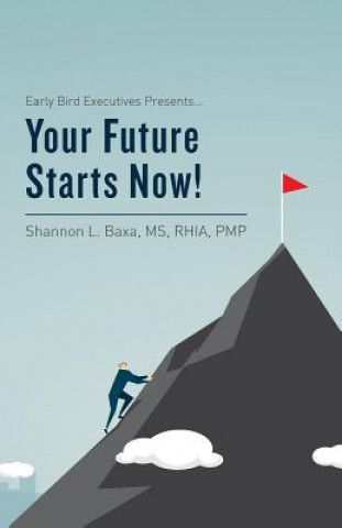 Knjiga Early Bird Executives Presents... Your Future Starts Now! MS Rhia Baxa