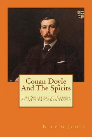 Kniha Conan Doyle And The Spirits: The Spiritualist Career of Arthur Conan Doyle Kelvin I Jones