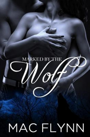 Книга Marked By the Wolf (Werewolf / Shifter Romance) Mac Flynn
