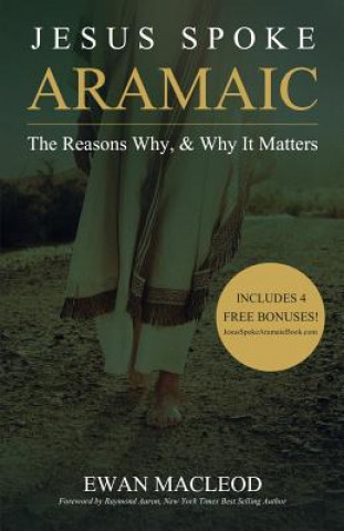 Книга Jesus Spoke Aramaic: The Reasons Why, And Why It Matters Ewan Macleod