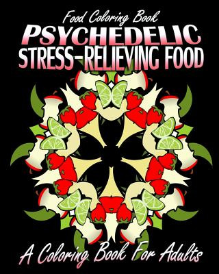 Carte Food Coloring Book: Psychedelic Stress-Relieving Food (A Coloring Book For Adults) Betty Wilder
