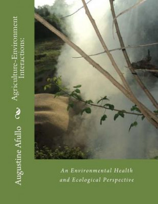 Könyv Agriculture-Environment Interactions: : An Environmental Health and Ecological Perspective Prof Augustine T O Afullo