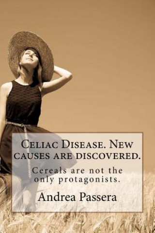 Könyv Celiac Disease. New causes are discovered.: Cereals are not the only protagonists. Dr Andrea Helena Passera