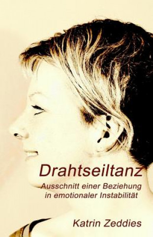 Könyv Drahtseiltanz: Ausschnitt einer Beziehung in emotionaler Instabilität Katrin Zeddies