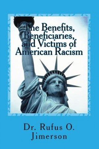 Knjiga The Benefits, Beneficiaries, and Victims of American Racism Dr Rufus O Jimerson