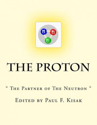 Könyv The Proton: " The Partner of The Neutron " Edited by Paul F Kisak
