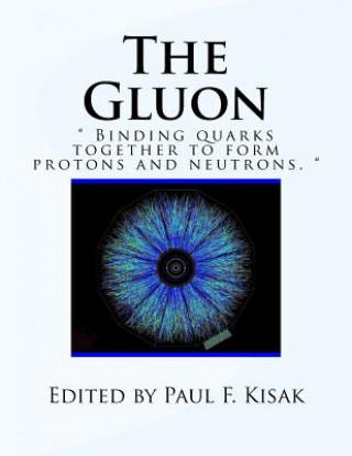Carte The Gluon: " Binding Quarks together to form Protons and Neutrons. " Edited by Paul F Kisak