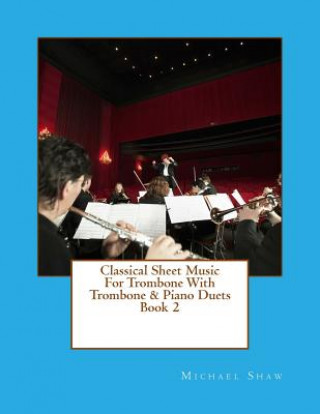 Książka Classical Sheet Music For Trombone With Trombone & Piano Duets Book 2 Michael Shaw