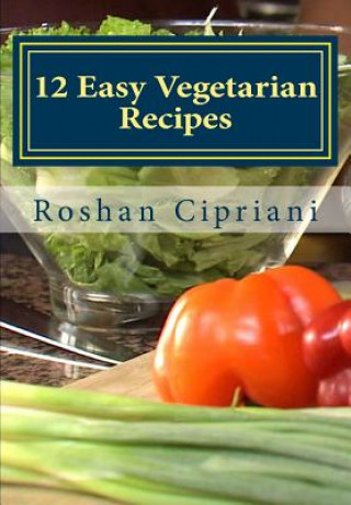 Kniha 12 Easy Vegetarian Recipes: Healthy And Budget Friendly Meals Roshan Cipriani