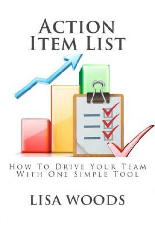 Könyv Action Item List: How To Drive Your Team With One Simple Tool Lisa Woods