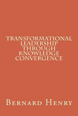 Książka Transformational Leadership Through Knowledge Convergence Dr Bernard C Henry