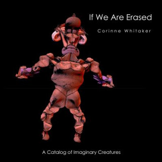 Carte If We Are Erased Volume III: A Catalog of Evolutionary Creatures Corinne Whitaker