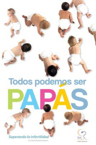 Könyv Todos Podemos Ser Papás: Superando la Infertilidad Dr Carlos Maquita