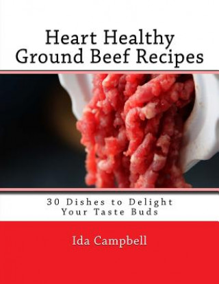 Kniha Heart Healthy Ground Beef Recipes: 30 Dishes to Delight Your Taste Buds Ida Campbell