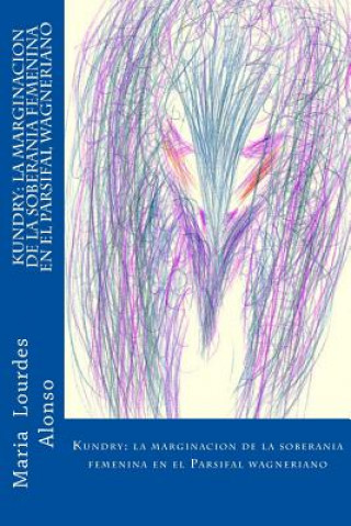 Kniha Kundry: la marginacion de la soberania femenina en el Parsifal wagneriano Maria Lourdes Alonso Gomez