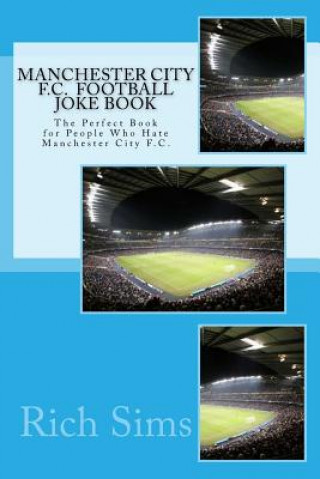 Carte Manchester City F.C. Football Joke Book: The Perfect Book for People Who Hate Manchester City F.C. Rich Sims