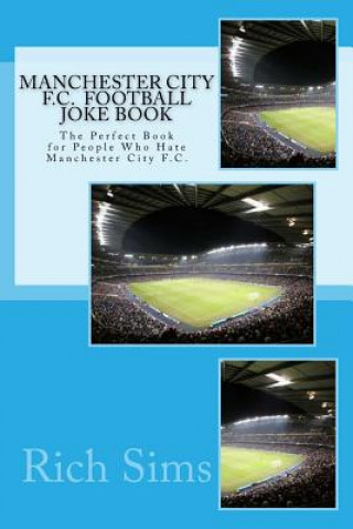 Kniha Manchester City F.C. Football Joke Book: The Perfect Book for People Who Hate Manchester City F.C. Rich Sims