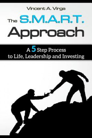 Kniha The S.M.A.R.T. Approach: A 5 Step Process to Life, Leadership and Investing Vincent a Virga