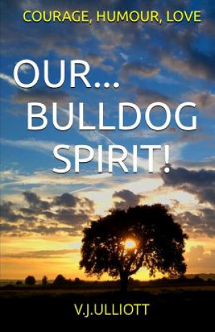 Kniha Our... Bulldog Spirit!: Courage, Humour, Love V J Ulliott