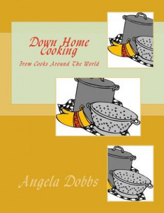 Könyv Down Home Cooking: From Cooks Around The World Angela Nicole Dobbs