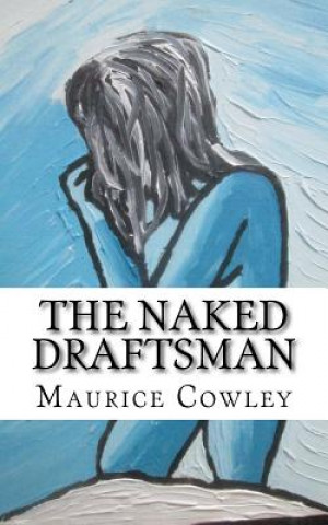 Kniha The Naked Draftsman: Life Drawing, Nudity and the Function of Clothing Prof Maurice Cowley