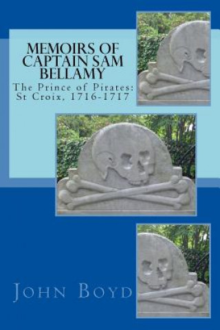 Carte Memoirs of Captain Sam Bellamy: The Prince of Pirates: St Croix, 1716-1717 John a Boyd