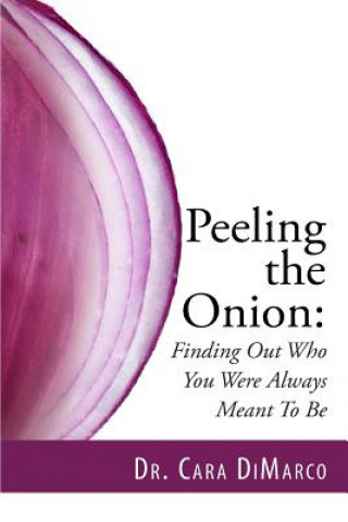 Könyv Peeling the Onion: Finding Out Who You Were Always Meant To Be Dr Cara DiMarco