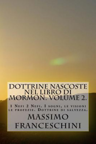 Kniha Dottrine nascoste nel libro di Mormon. Volume 2.: da 1 a 2 Nefi. Visioni, sogni e rivelazioni. Massimo Giuseppe Franceschini