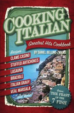 Kniha Cooking Italian: Greatest Hits Cookbook Daniel Bellino Zwicke