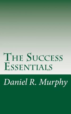 Könyv The Success Essentials: The Seven Essentials to Success Daniel R Murphy