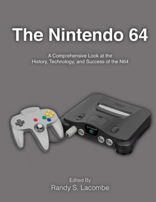 Książka The Nintendo 64: A Comprehensive Look at the History, Technology and Success of the N64 Randy S Lacombe