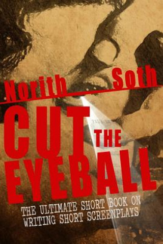 Livre Cut The Eyeball: The Ultimate Short Book on Writing Short Screenplays Norith Soth