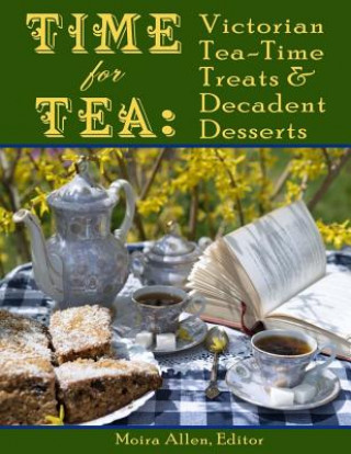 Könyv Time for Tea: Victorian Tea-Time Treats and Decadent Desserts Moira Allen