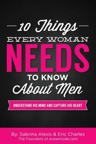 Book 10 Things Every Woman Needs to Know About Men: Understand His Mind and Capture His Heart Sabrina Alexis